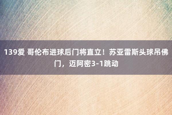 139爱 哥伦布进球后门将直立！苏亚雷斯头球吊佛门，迈阿密3-1跳动