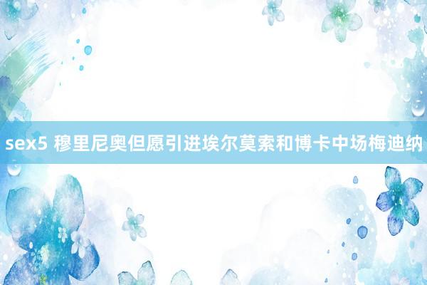 sex5 穆里尼奥但愿引进埃尔莫索和博卡中场梅迪纳