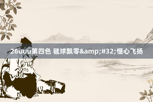 26uuu第四色 毽球飘零&#32;惬心飞扬