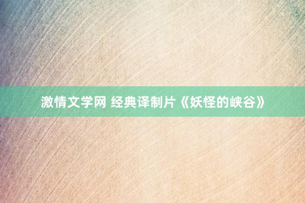 激情文学网 经典译制片《妖怪的峡谷》